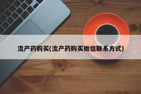 怀孕个月能用流产药吗流产药购买(流产药购买微信联系方式)