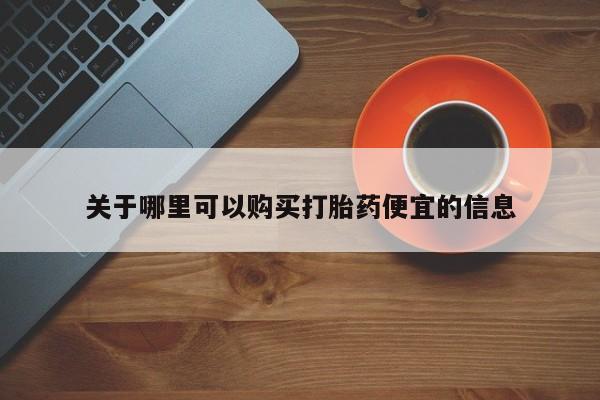 怀孕个月能用流产药吗关于哪里可以购买打胎药便宜的信息